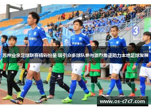 苏州业余足球联赛精彩纷呈 吸引众多球队参与激烈角逐助力本地足球发展